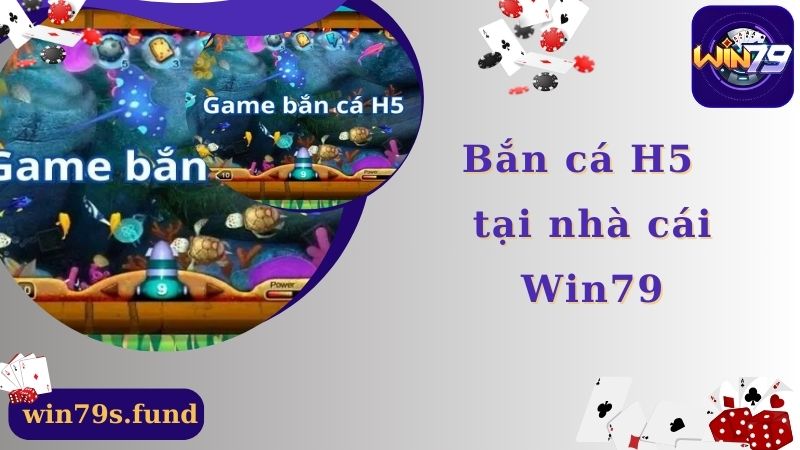 Bắn Cá H5 Hấp Dẫn Và Thú Vị Nhất Tại Nhà Cái Win79