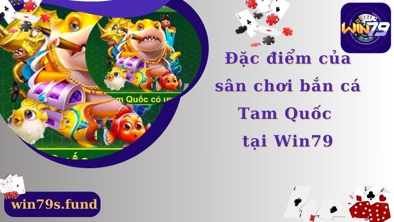 Đặc điểm của sân chơi bắn cá Tam Quốc tại Win79