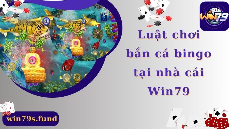 Luật chơi bắn cá bingo tại nhà cái Win79