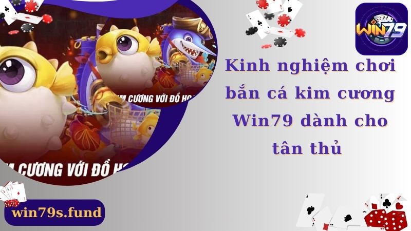 Kinh nghiệm chơi bắn cá kim cương Win79 dành cho tân thủ 