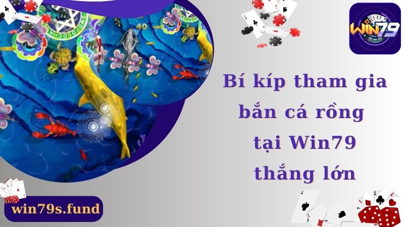 Bí kíp tham gia bắn cá rồng tại Win79 thắng lớn 