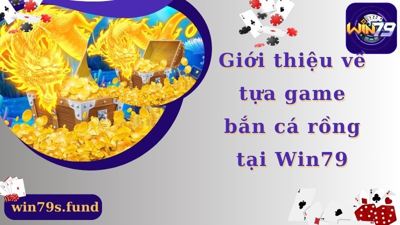 Giới thiệu về tựa game bắn cá rồng tại Win79