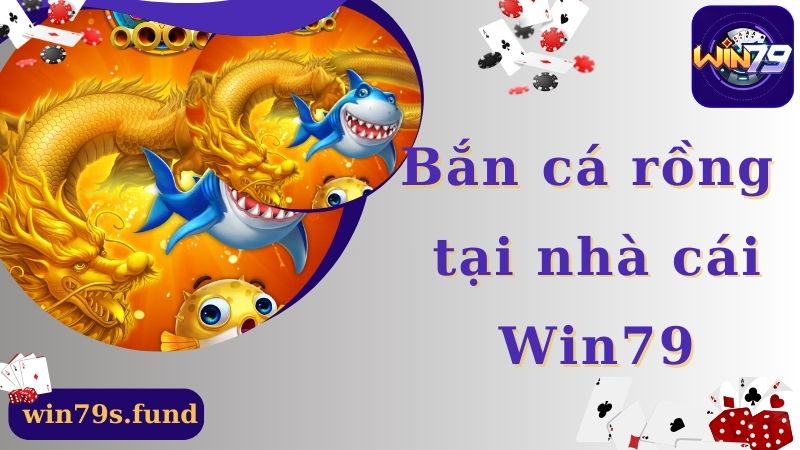 Bắn Cá Rồng Win79 – Tham Gia Ngay Nhận Quà Liền Tay