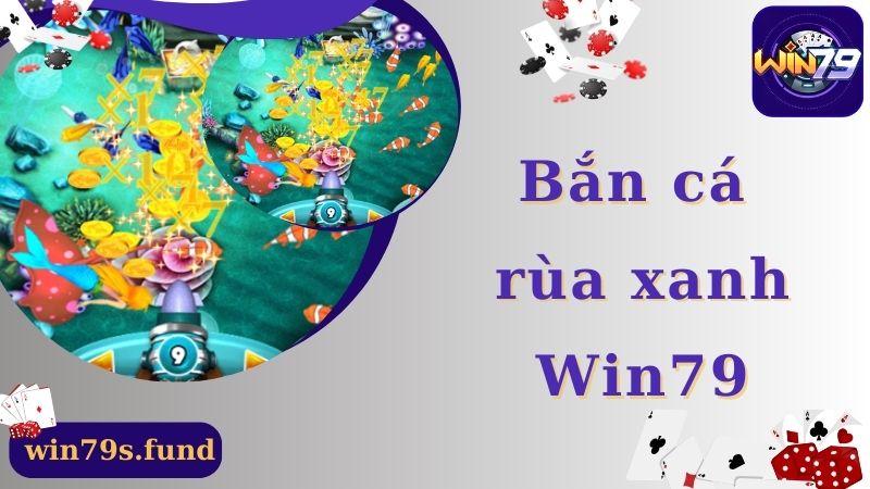 Bắn Cá Rùa Xanh Win79 - Nơi Hội Tụ Các Cao Thủ Săn Cá