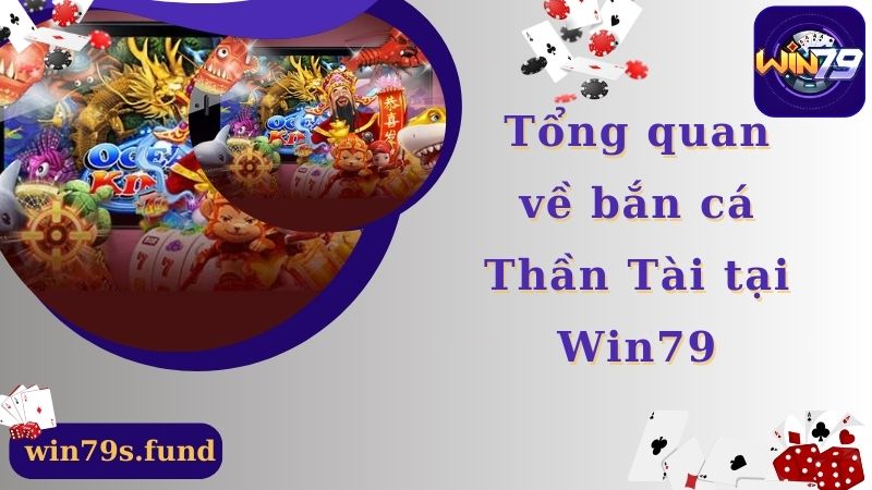 Tổng quan về bắn cá Thần Tài tại Win79