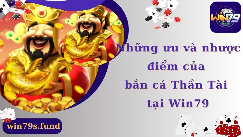 Những ưu điểm và nhược điểm của bắn cá Thần Tài tại Win79