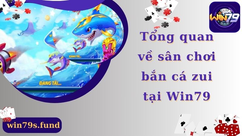 Tổng quan về sân chơi bắn cá zui tại Win79