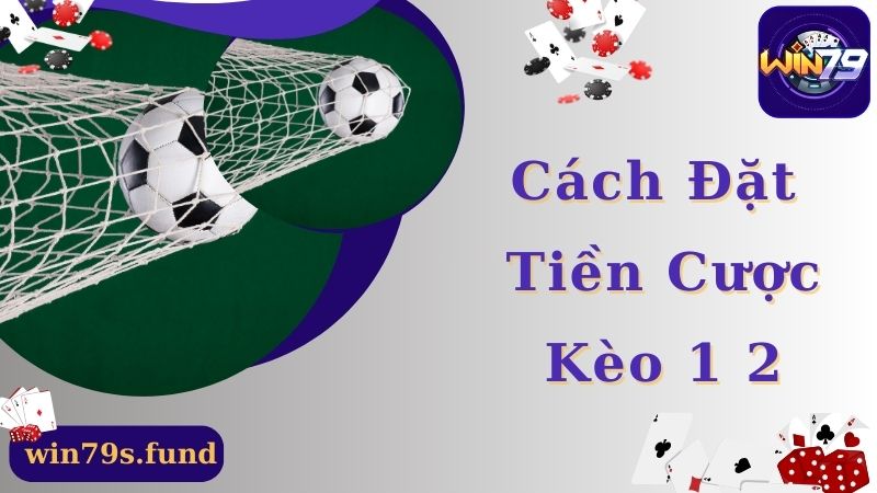 Cách thức đặt cược kèo 1 2 cực hay đến từ cao thủ lâu năm