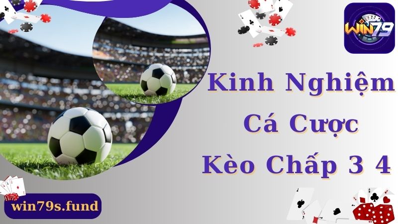 Kinh nghiệm soi kèo chấp 3 4 cực hay từ cao thủ