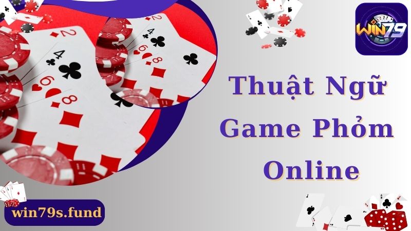 Thuật ngữ game phỏm online thường gặp tại Win79