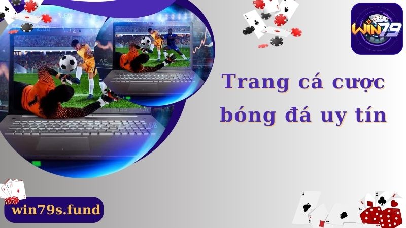 Những Trang Cá Cược Bóng Đá Được Đánh Giá Uy Tín Và Chất Lượng