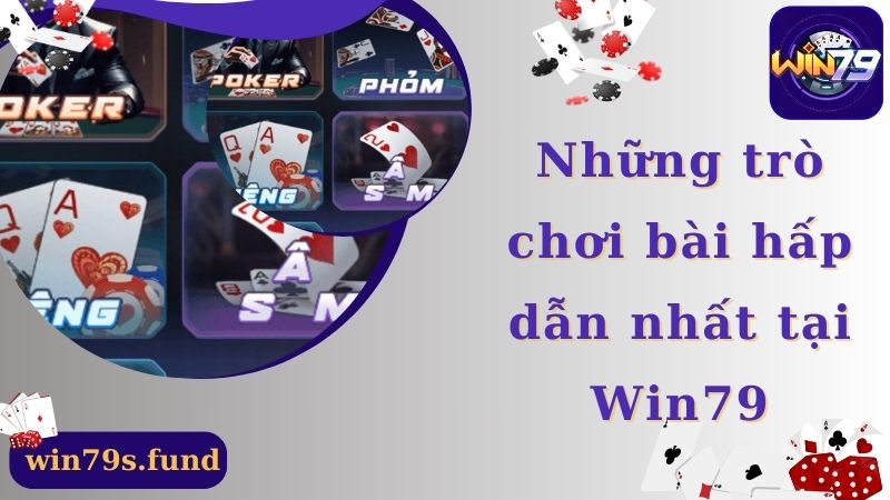 Những trò chơi bài siêu hấp dẫn tại Win79 dành cho cược thủ