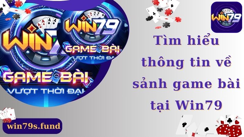 Thông tin chi tiết về sảnh game bài Win79