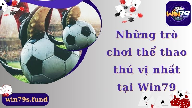 Những trò chơi thể thao Win79 hấp dẫn dành cho hội viên