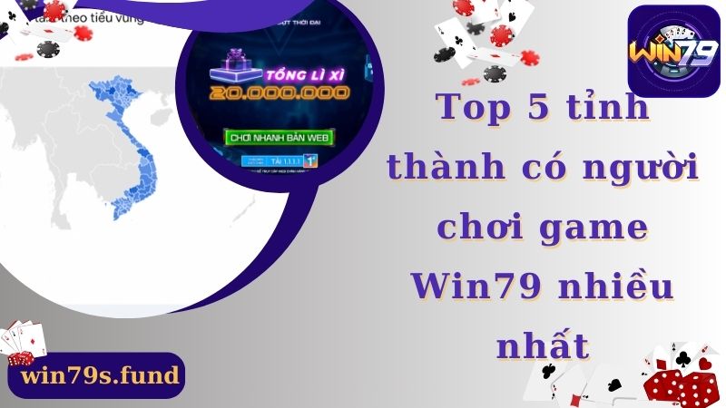 Top 5 tỉnh thành có người chơi game Win79 nhiều nhất